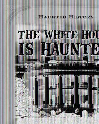 Book cover for The White House Is Haunted!