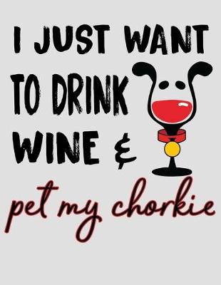 Book cover for I Just Want to Drink Wine & Pet My Chorkie