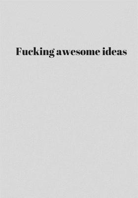 Book cover for Fucking Awesome Ideas