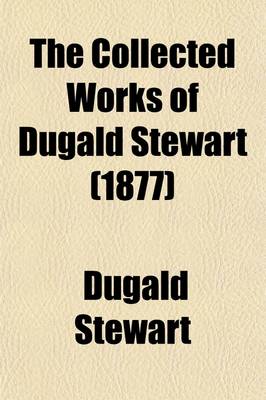 Book cover for The Collected Works of Dugald Stewart Volume 2; Elements of the Philosophy of the Human Mind to Which Is Prefixed Introduction and Part First of the Outlines of Moral Philosophy. 1854