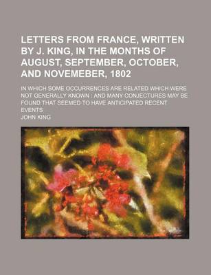Book cover for Letters from France, Written by J. King, in the Months of August, September, October, and Novemeber, 1802; In Which Some Occurrences Are Related Which Were Not Generally Known and Many Conjectures May Be Found That Seemed to Have Anticipated Recent Events