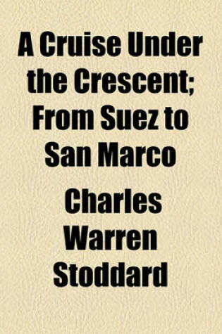 Cover of A Cruise Under the Crescent; From Suez to San Marco