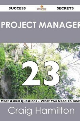 Cover of Project Manager 23 Success Secrets - 23 Most Asked Questions on Project Manager - What You Need to Know