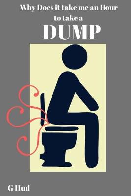 Cover of Why does it take me an hour to take a Dump?