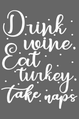 Cover of Drink Wine, Eat Turkey, Take Naps