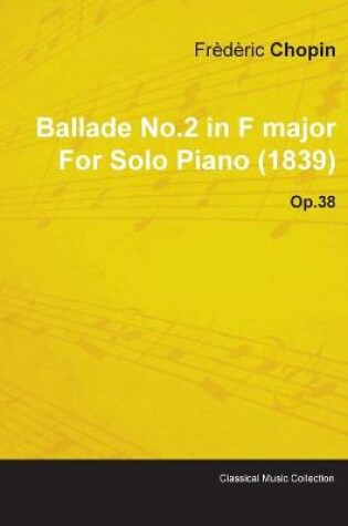 Cover of Ballade No.2 in F Major By Frederic Chopin For Solo Piano (1839) Op.38