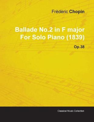 Book cover for Ballade No.2 in F Major By Frederic Chopin For Solo Piano (1839) Op.38