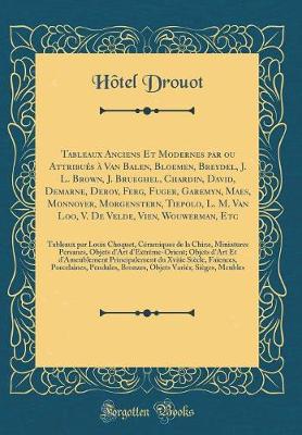 Book cover for Tableaux Anciens Et Modernes Par Ou Attribués À Van Balen, Bloemen, Breydel, J. L. Brown, J. Brueghel, Chardin, David, Demarne, Deroy, Ferg, Fuger, Garemyn, Maes, Monnoyer, Morgenstern, Tiepolo, L. M. Van Loo, V. de Velde, Vien, Wouwerman, Etc