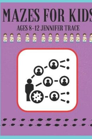 Cover of Mazes for Kids Ages 8-12 Jennifer Trace