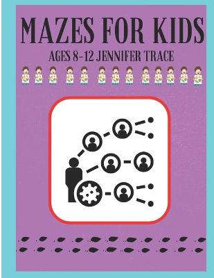 Book cover for Mazes for Kids Ages 8-12 Jennifer Trace