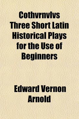 Book cover for Cothvrnvlvs Three Short Latin Historical Plays for the Use of Beginners