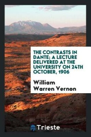 Cover of The Contrasts in Dante; A Lecture Delivered at the University on 24th October, 1906