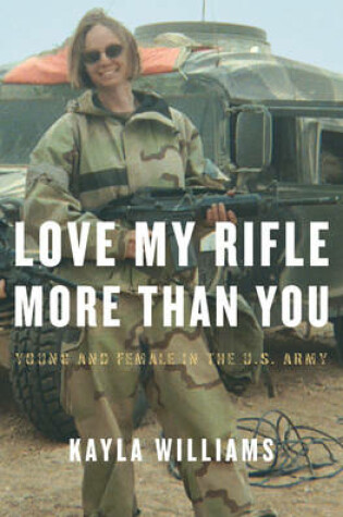 Cover of Love My Rifle More Than You: Young, and Female in the U. S. Army