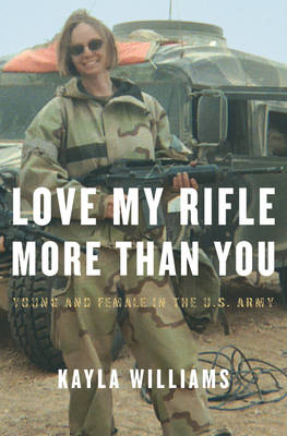 Book cover for Love My Rifle More Than You: Young, and Female in the U. S. Army