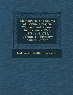 Book cover for Memoirs of the Courts of Berlin, Dresden, Warsaw, and Vienna, in the Years 1777, 1778, and 1779, Volume 1
