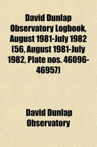 Cover of David Dunlap Observatory Logbook, August 1981-July 1982 (56, August 1981-July 1982, Plate Nos. 46096-46957)