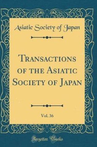 Cover of Transactions of the Asiatic Society of Japan, Vol. 36 (Classic Reprint)