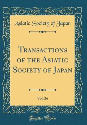 Book cover for Transactions of the Asiatic Society of Japan, Vol. 36 (Classic Reprint)