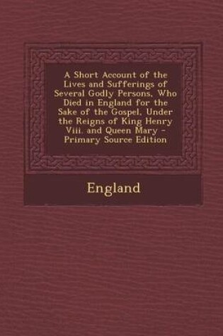 Cover of A Short Account of the Lives and Sufferings of Several Godly Persons, Who Died in England for the Sake of the Gospel, Under the Reigns of King Henry V