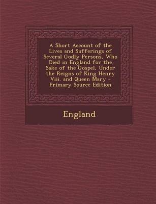 Book cover for A Short Account of the Lives and Sufferings of Several Godly Persons, Who Died in England for the Sake of the Gospel, Under the Reigns of King Henry V