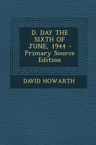 Cover of D. Day the Sixth of June, 1944 - Primary Source Edition