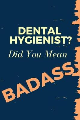 Book cover for Dental Hygienist? Did You Mean Badass