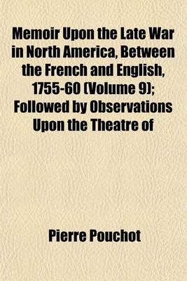 Book cover for Memoir Upon the Late War in North America, Between the French and English, 1755-60 (Volume 9); Followed by Observations Upon the Theatre of