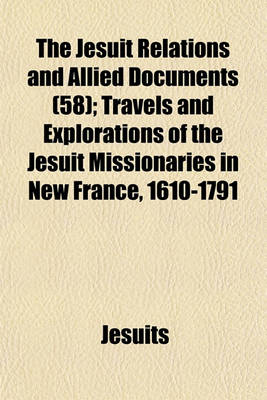 Book cover for The Jesuit Relations and Allied Documents (58); Travels and Explorations of the Jesuit Missionaries in New France, 1610-1791