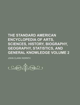 Book cover for The Standard American Encyclopedia of Arts, Sciences, History, Biography, Geography, Statistics, and General Knowledge Volume 2