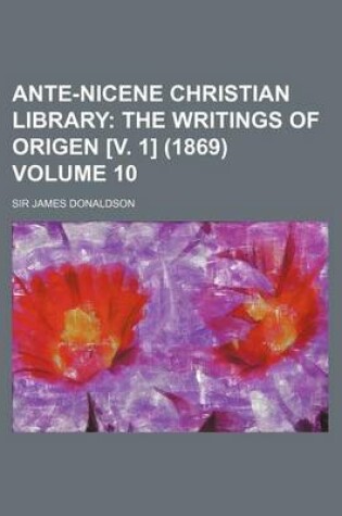 Cover of Ante-Nicene Christian Library Volume 10; The Writings of Origen [V. 1] (1869)