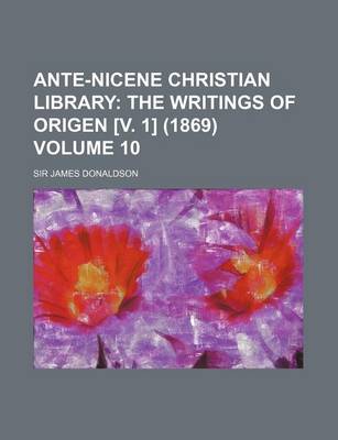 Book cover for Ante-Nicene Christian Library Volume 10; The Writings of Origen [V. 1] (1869)