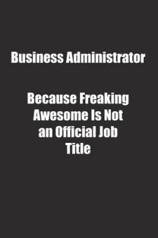 Cover of Business Administrator Because Freaking Awesome Is Not an Official Job Title.