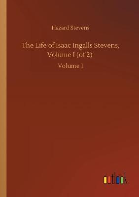 Book cover for The Life of Isaac Ingalls Stevens, Volume I (of 2)