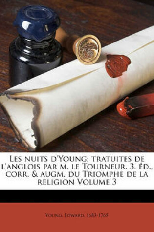 Cover of Les Nuits D'Young; Tratuites de L'Anglois Par M. Le Tourneur. 3. Ed., Corr. & Augm. Du Triomphe de La Religion Volume 3