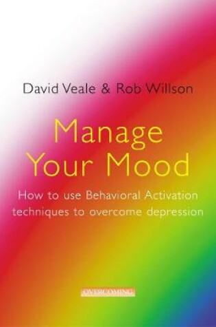 Cover of Manage Your Mood: How to Use Behavioural Activation Techniques to Overcome Depression