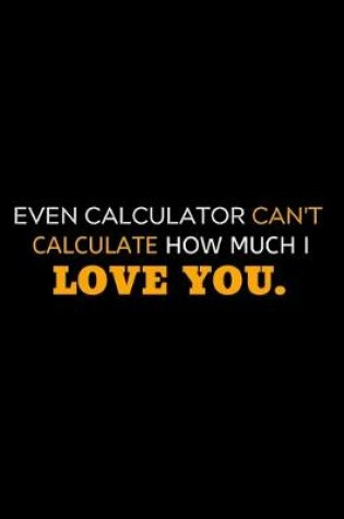 Cover of Even Calculator Can't Calculate How Much I Love You