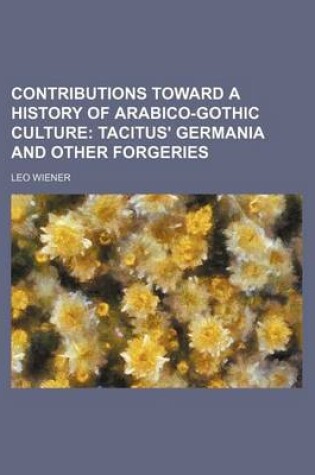 Cover of Contributions Toward a History of Arabico-Gothic Culture; Tacitus' Germania and Other Forgeries