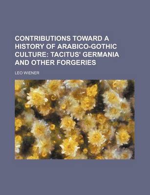 Book cover for Contributions Toward a History of Arabico-Gothic Culture; Tacitus' Germania and Other Forgeries