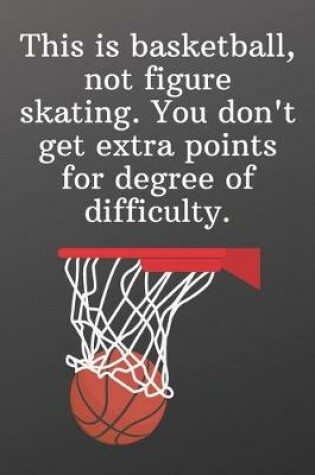 Cover of This is basketball, not figure skating. You don't get extra points for degree of difficulty.