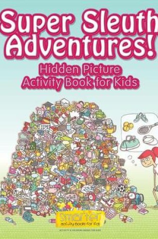 Cover of Super Sleuth Adventures! Hidden Picture Activity Book for Kids