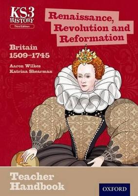 Book cover for Key Stage 3 History by Aaron Wilkes: Renaissance, Revolution and Reformation: Britain 1509-1745 Teacher Handbook