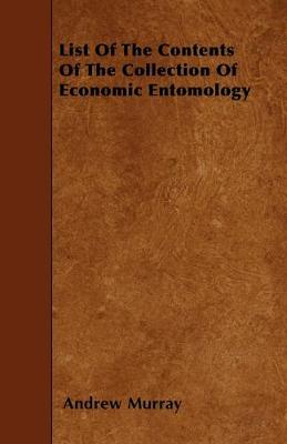 Book cover for List Of The Contents Of The Collection Of Economic Entomology