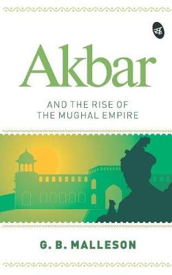 Book cover for Akbar and the Rise of the Mughal Empire