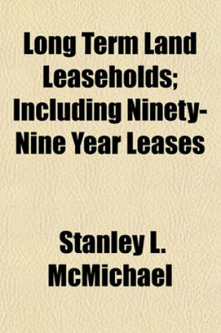 Cover of Long Term Land Leaseholds; Including Ninety-Nine Year Leases