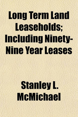 Book cover for Long Term Land Leaseholds; Including Ninety-Nine Year Leases