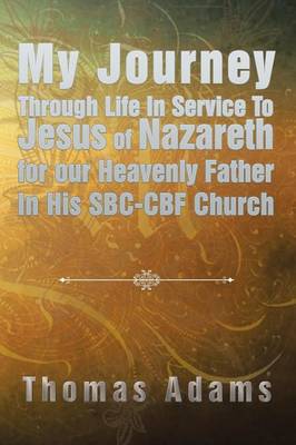 Book cover for My Journey Through Life In Service To Jesus of Nazareth for our Heavenly Father In His SBC-CBF Church