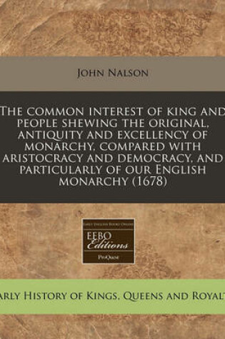 Cover of The Common Interest of King and People Shewing the Original, Antiquity and Excellency of Monarchy, Compared with Aristocracy and Democracy, and Particularly of Our English Monarchy (1678)