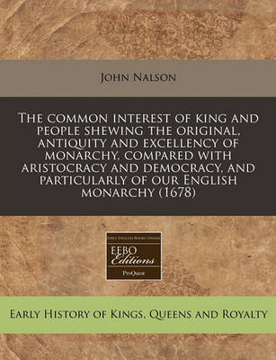 Book cover for The Common Interest of King and People Shewing the Original, Antiquity and Excellency of Monarchy, Compared with Aristocracy and Democracy, and Particularly of Our English Monarchy (1678)