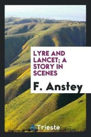 Cover of Lyre and Lancet; A Story in Scenes