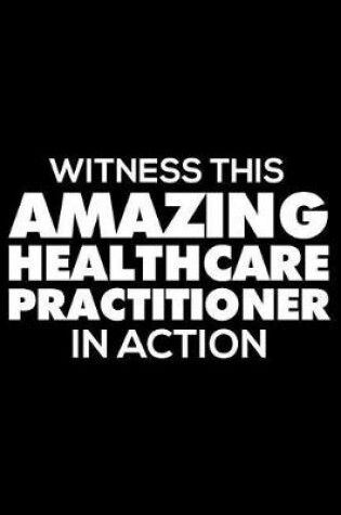 Cover of Witness This Amazing Healthcare Practitioner in Action